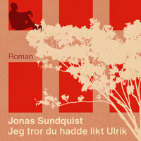 Jeg tror du hadde likt Ulrik - Jonas Sundquist