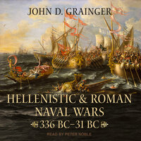 Hellenistic and Roman Naval Wars: 336 BC-31 BC - John D. Grainger