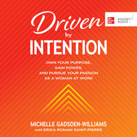 Driven by Intention: Own Your Purpose, Gain Power, and Pursue Your Passion as a Woman at Work - Michelle Gadsden-Williams
