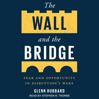 The Wall and the Bridge: Fear and Opportunity in Disruption's Wake - Glenn Hubbard