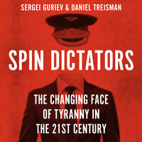 Spin Dictators: The Changing Face of Tyranny in the 21st Century - Sergei Guriev, Daniel Treisman