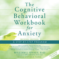 The Cognitive Behavioral Workbook for Anxiety: A Step-By-Step Program, Second Edition - William J. Knaus, EdD