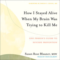 How I Stayed Alive When My Brain Was Trying to Kill Me: One Person's Guide to Suicide Prevention - Susan Rose Blauner
