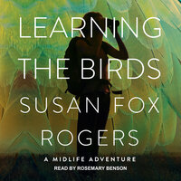 Learning the Birds: A Midlife Adventure - Susan Fox Rogers
