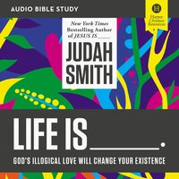 Life Is _____: Audio Bible Studies: God's Illogical Love Will Change Your Existence - Greg Paul, Judah Smith