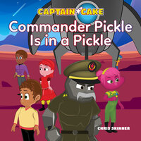 Captain Cake: Commander Pickle Is in a Pickle - Chris Skinner