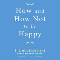 How and How Not to Be Happy - J. Budziszewski