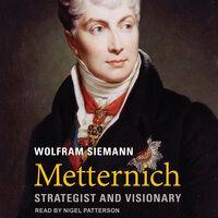 Metternich: Strategist and Visionary - Wolfram Siemann