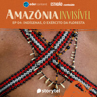 Amazônia Invisível - EP 04: Indígenas, o exército da floresta - Storytel, Estadão