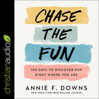 Chase the Fun: 100 Days to Discover Fun Right Where You Are - Annie F. Downs