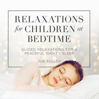 Relaxations for Children at Bedtime: Guided Relaxations for a Peaceful Night’s Sleep - Sue Fuller