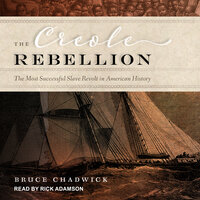 The Creole Rebellion: The Most Successful Slave Revolt in American History - Bruce Chadwick
