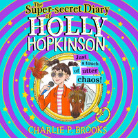 The Super-Secret Diary of Holly Hopkinson: Just a Touch of Utter Chaos - Charlie Brooks