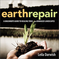 Earth Repair: A Grassroots Guide to Healing Toxic and Damaged Landscapes - Leila Darwish