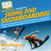 HowExpert Guide to Skiing and Snowboarding: 101 Tips to Learn How to Choose Your Equipment, Find the Best Slopes, and Ski & Snowboard for Fun, Fitness, and Fulfillment - HowExpert, Blake Randall