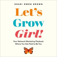 Let's Grow, Girl!: Your Network Marketing Playbook Where You Get Paid to Be You - Shari Owen Brown