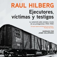 Ejecutores, víctimas, testigos (Executors, Victims, Witnesses): La catástrofe judía (1933-1945) - Raul Hilberg