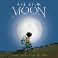A Kite For Moon - Heidi E. Y. Stemple, Jane Yolen