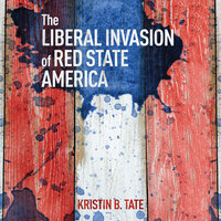 The Liberal Invasion of Red State America - Kristin B. Tate