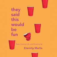 They Said This Would Be Fun: Race, Campus Life, and Growing Up - Eternity Martis