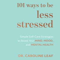 101 Ways to Be Less Stressed - Dr. Caroline Leaf
