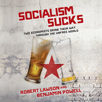 Socialism Sucks: Two Economists Drink Their Way Through the Unfree World - Benjamin Powell