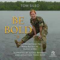 Be Bold: How a Marine Hero Broke the Glass Ceiling for Women at War - Tom Sileo