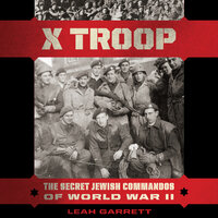 X Troop: The Secret Jewish Commandos of World War II - Leah Garrett