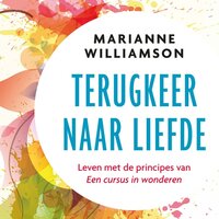 Terugkeer naar liefde: Leven met de principes van Een cursus in wonderen - Marianne Williamson
