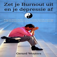 Zet je burnout uit en je depressie af: Krijg een helder beeld van de werkelijke oorzaak en bevrijd jezelf ervan met behulp van de Taoïstische Niranam-filosofie - Gerard Wouters