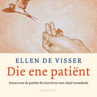Die ene patiënt: Artsen over de patiënt die hun leven voor altijd veranderde - Ellen de Visser
