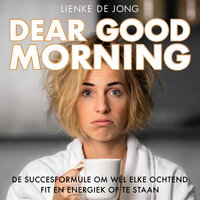 Dear Good Morning: De succesformule om wél iedere dag fit en energiek op te staan - Lienke de Jong