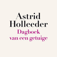Dagboek van een getuige - Astrid Holleeder