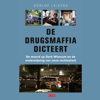 De drugsmaffia dicteert: De moord op Derk Wiersum en de ondermijning van onze rechtsstaat - Gerlof Leistra