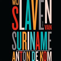 Wij slaven van Suriname - Anton de Kom