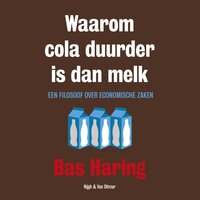 Waarom cola duurder is dan melk: Een filosoof over economische zaken - Bas Haring