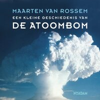 Een kleine geschiedenis van de atoombom - Maarten van Rossem