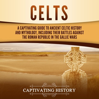 Celts Including Their Battles Against the Roman Republic in the Gallic Wars A Captivating Guide to Ancient Celtic History and Mythology