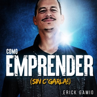 Cómo Emprender (Sin C*garla!) - Audiolibro - Erick Gamio - Storytel