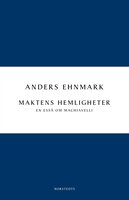 Maktens hemligheter : en essä om Machiavelli - Anders Ehnmark