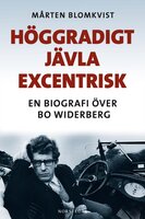 Höggradigt jävla excentrisk : En biografi över Bo Widerberg - Mårten Blomkvist