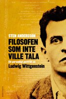 Filosofen som inte ville tala : ett personligt porträtt av Ludwig Wittgenstein - Sten Andersson