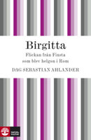 Birgitta: Flickan från Finsta som blev helgon i Rom - Dag Sebastian Ahlander