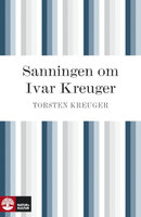 Sanningen om Ivar Kreuger : händelserna kring Ivar Kreugers sista år - Torsten Kreuger
