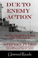 Due to Enemy Action: The True World War II Story of the USS Eagle 56 - Stephen Puleo