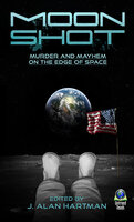 Moon Shot: Murder and Mayhem on the Edge of Space - J. Alan Hartman