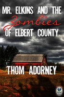 Mr. Elkins and the Zombies of Elbert County - Thom Adorney
