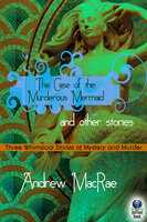 The Case of the Murderous Mermaid and Other Stories - Andrew MacRae