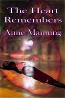 The Heart Remembers - Anne Manning