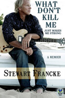 What Don't Kill Me Just Makes Me Strong - Stewart Francke